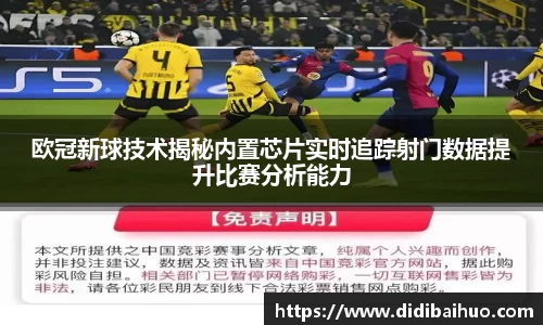 欧冠新球技术揭秘内置芯片实时追踪射门数据提升比赛分析能力